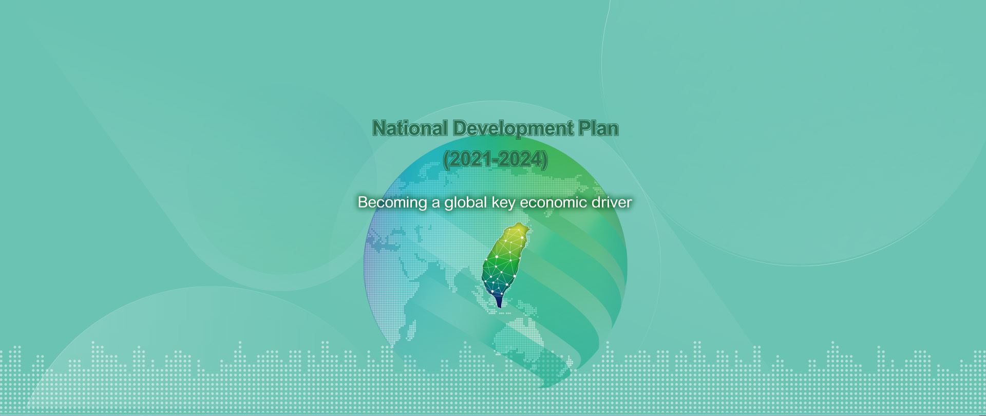 The 18th Medium-Term Plan ─ National Development Plan (2021-2024) was passed by Executive Yuan on July 16, 2020 and will be officially launched from 2021.